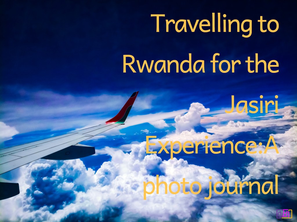TRAVELLING TO KIGALI FOR THE JASIRI EXPERIENCE: A PHOTO&nbsp;JOURNAL