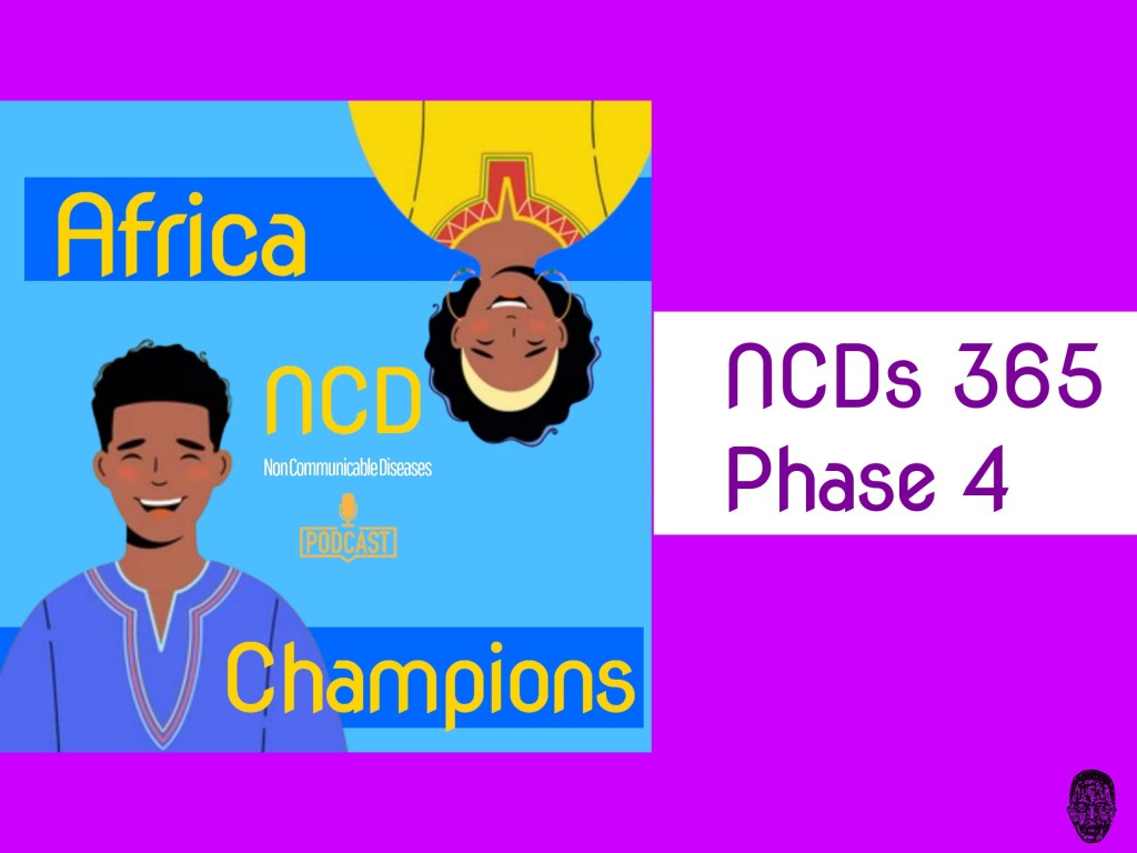 THE AFRICA NCD CHAMPIONS PODCAST – NCDS 365 PHASE&nbsp;4